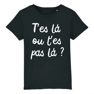 T-Shirt Enfant T’es la ou t’es pas la