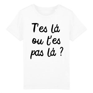 T-Shirt Enfant T’es la ou t’es pas la