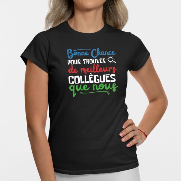 T-Shirt Femme Bonne chance pour trouver de meilleurs collegues