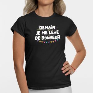T-Shirt Femme Demain je me leve de bonheur 1 T Shirt Femme Demain je me lve de bonheur 8153 3