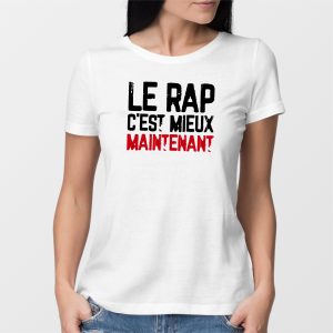 T-Shirt Femme Le rap c’est mieux maintenant T-Shirt Femme Le rap c’est mieux maintenant