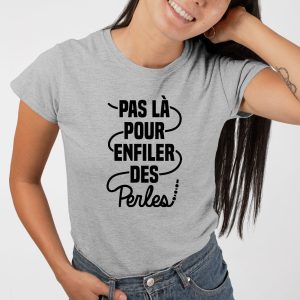 T-Shirt Femme Pas la pour enfiler des perles 2 T Shirt Femme Pas l pour enfiler des perles 6579 3