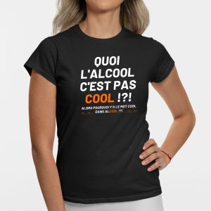 T-Shirt Femme Quoi l'alcool c'est pas cool 2 T Shirt Femme Quoi lalcool cest pas cool 3266 3