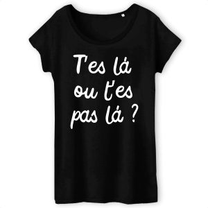 T-Shirt Femme T'es la ou t'es pas la 3 T Shirt Femme Tes l ou tes pas l 1314 4