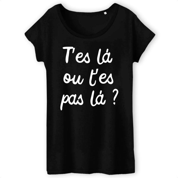 T-Shirt Femme T’es la ou t’es pas la