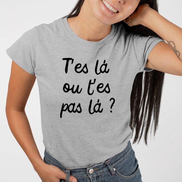T-Shirt Femme T’es la ou t’es pas la
