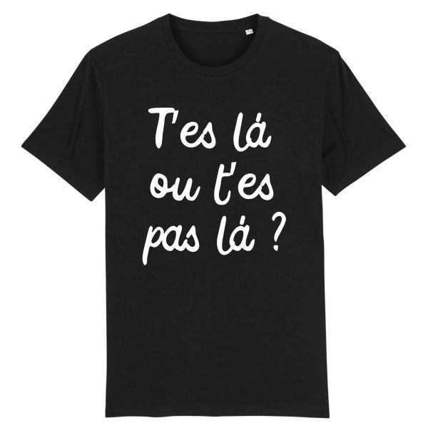 T-Shirt Homme T’es la ou t’es pas la