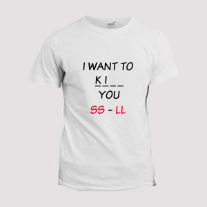T-shirt  I want to kiss, kill you T-shirt  I want to kiss, kill you
