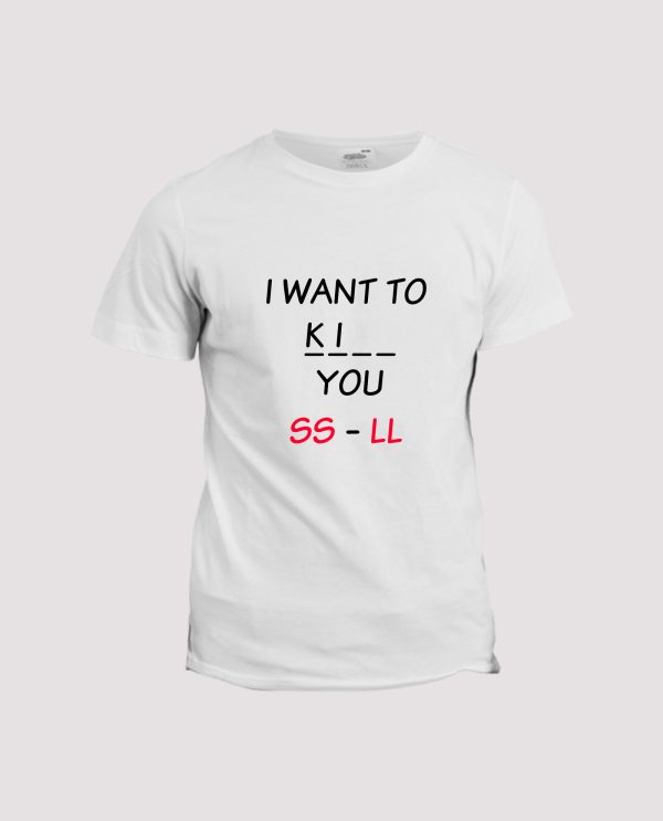 T-shirt  I want to kiss, kill you