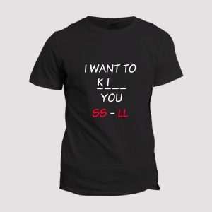 T-shirt  I want to kiss, kill you T-shirt  I want to kiss, kill you
