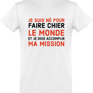 T-shirt Je suis ne pour faire chier le monde je dois accomplir ma mission