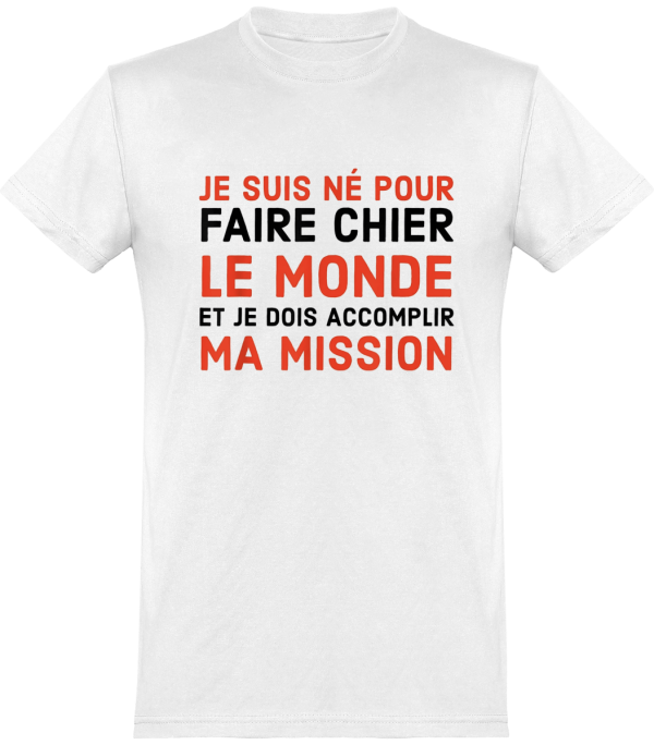 T-shirt Je suis ne pour faire chier le monde je dois accomplir ma mission