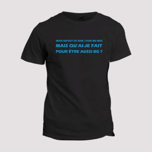 T-shirt  Mais qu’est ce que je suis BG T-shirt  Mais qu’est ce que je suis BG