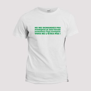 T-shirt  Ne me demandez pas pourquoi je suis vegan T-shirt  Ne me demandez pas pourquoi je suis vegan