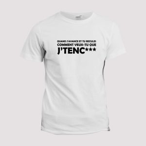 T-shirt Quand j’avance et tu recules comment veux-tu que je t’en T-shirt Quand j’avance et tu recules comment veux-tu que je t’en