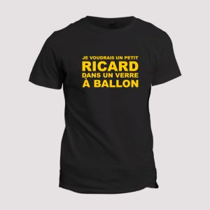T-shirt Ricard  Je voudrais un petit Ricard dans un verre a ballon T-shirt Ricard  Je voudrais un petit Ricard dans un verre a ballon