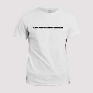 T-shirt il fait trop chaud pour travailler T-shirt il fait trop chaud pour travailler