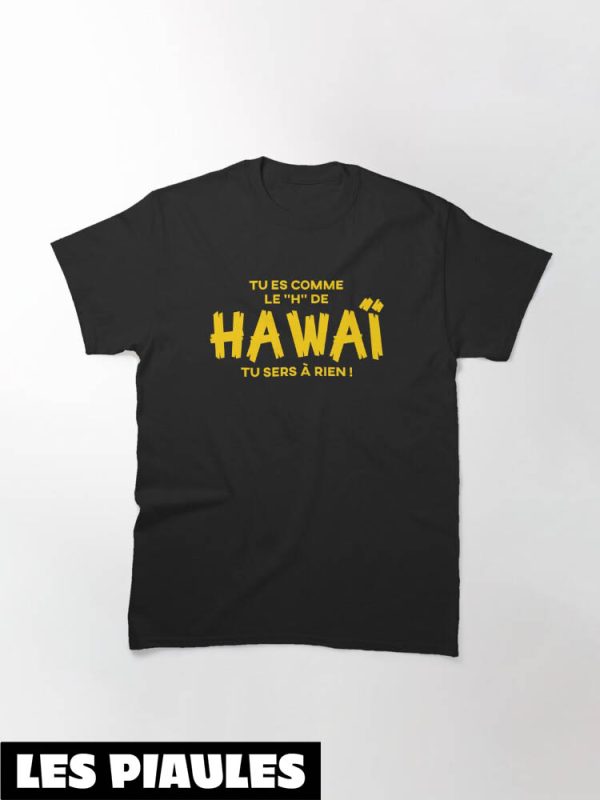 Brice De Nice T-Shirt Tu Es Comme Le H De Hawaii Tu Sers