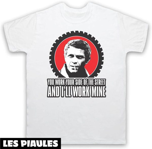 Steve McQueen T-Shirt You Work Your Side Of The Street