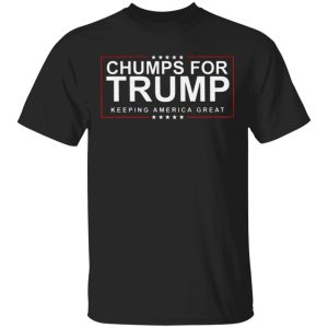 Chumps For Trump Keeping America Great Shirt Sweatshirt Hoodie Long Sleeve Tank Chumps For Trump Keeping America Great Shirt Sweatshirt Hoodie Long Sleeve Tank