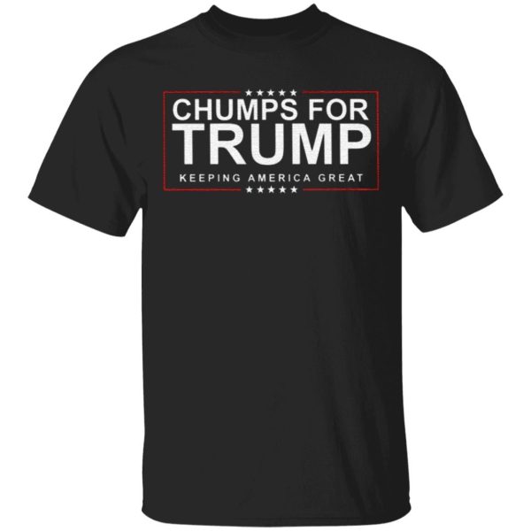 Chumps For Trump Keeping America Great Shirt Sweatshirt Hoodie Long Sleeve Tank