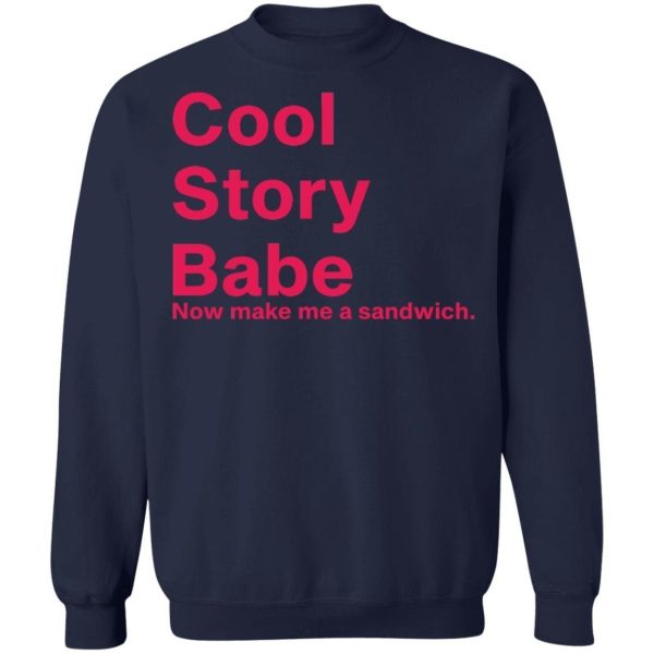 Cool Story Babe Now Make Me A Sandwich shirt Shirt Sweatshirt Hoodie Long Sleeve Tank