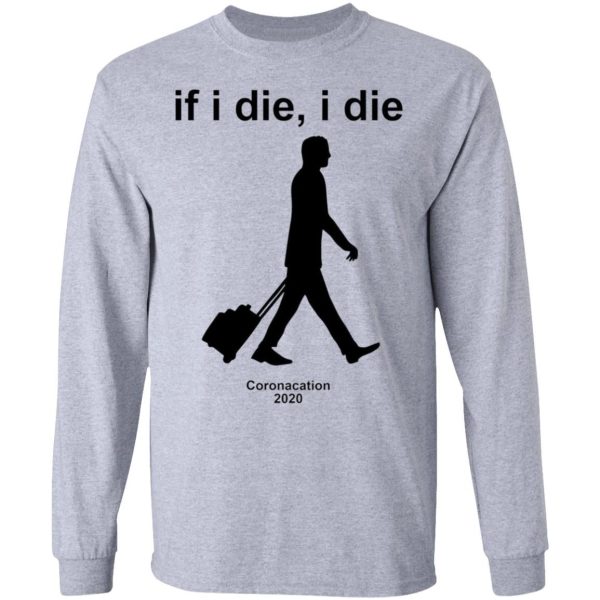 Coronacation 2020 If I Die I Die Shirt Sweatshirt Hoodie Long Sleeve Tank