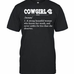 Cowgirl Noun A Strong Beautiful Woman Who Knows Her Worth shirt Shirt Sweatshirt Hoodie Long Sleeve Tank
