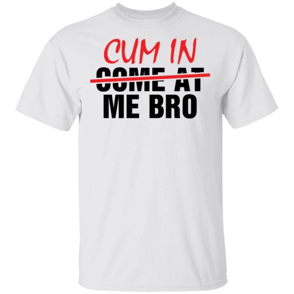 Cum In Me Bro shirt Shirt Sweatshirt Hoodie Long Sleeve Tank