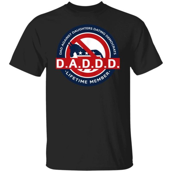 DADDD Dads Against Daughters Dating Democrats Shirt Sweatshirt Hoodie Long Sleeve Tank