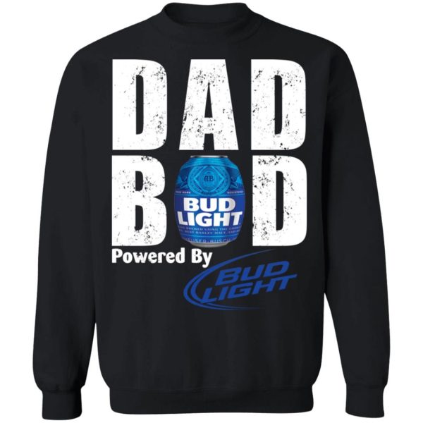 Dad Bod Powered By Bud Light Shirt Sweatshirt Hoodie Long Sleeve Tank