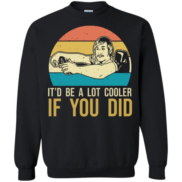 David Wooderson It’d be a lot cooler if you did Shirt Sweatshirt Hoodie Long Sleeve Tank