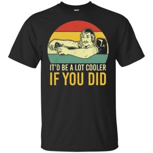David Wooderson Vintage Itd Be A Lot Cooler If You Did Shirt Sweatshirt Hoodie Long Sleeve Tank David Wooderson Vintage Itd Be A Lot Cooler If You Did Shirt Sweatshirt Hoodie Long Sleeve Tank