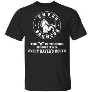 Denver Broncos The D Is Missing Because It’s In Every Hater’s Mouth Shirt Sweatshirt Hoodie Long Sleeve Tank Denver Broncos The D Is Missing Because It’s In Every Hater’s Mouth Shirt Sweatshirt Hoodie Long Sleeve Tank