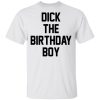 Dick The Birthday Boy shirt Shirt Sweatshirt Hoodie Long Sleeve Tank