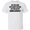Do You Look Both Ways Before Getting On My Damn Nerves Shirt Shirt Sweatshirt Hoodie Long Sleeve Tank