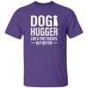 Dog Hugger Like A Tree Hugger But Better Shirt Sweatshirt Hoodie Long Sleeve Tank