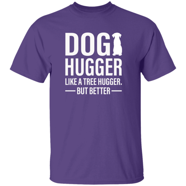 Dog Hugger Like A Tree Hugger But Better Shirt Sweatshirt Hoodie Long Sleeve Tank