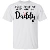Don’t Make Me Act Like My Daddy Shirt Sweatshirt Hoodie Long Sleeve Tank