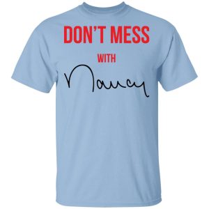 Don’t Mess With Nancy Pelosi Shirt Sweatshirt Hoodie Long Sleeve Tank Don’t Mess With Nancy Pelosi Shirt Sweatshirt Hoodie Long Sleeve Tank