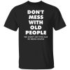 Don’t Mess With Old People For Father’s Day Shirt Sweatshirt Hoodie Long Sleeve Tank