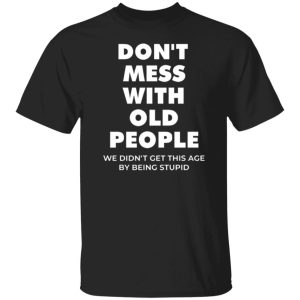 Don’t Mess With Old People For Father’s Day Shirt Sweatshirt Hoodie Long Sleeve Tank Don’t Mess With Old People For Father’s Day Shirt Sweatshirt Hoodie Long Sleeve Tank