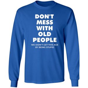Don’t Mess With Old People For Father’s Day Shirt Sweatshirt Hoodie Long Sleeve Tank Don’t Mess With Old People For Father’s Day Shirt Sweatshirt Hoodie Long Sleeve Tank