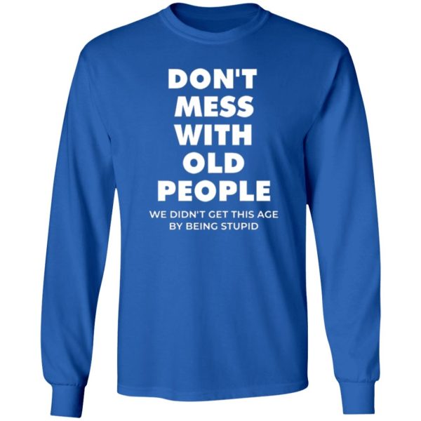 Don’t Mess With Old People For Father’s Day Shirt Sweatshirt Hoodie Long Sleeve Tank