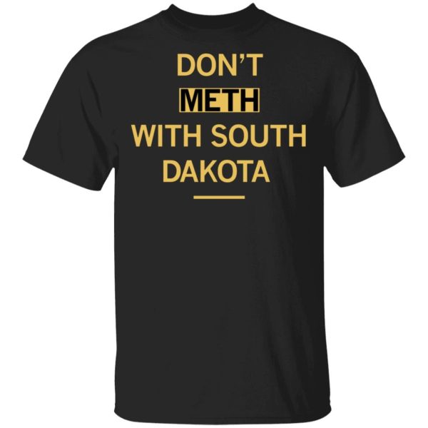 Don’t Meth With South Dakota Shirt Sweatshirt Hoodie Long Sleeve Tank