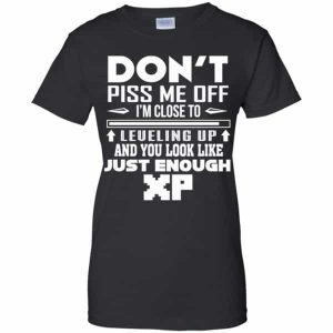 Don’t Piss Me Off I’m Close To Leveling Up And You Look Like Just Enough XP Shirt Sweatshirt Hoodie Long Sleeve Tank 3 Don't Piss Me Off I'm Close To Leveling Up And You Look Like Just Enough XP Shirt Sweatshirt Hoodie Long Sleeve Tank TEERESS 4