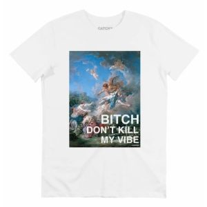 T-shirt Bitch Don’t Kill My Vibe