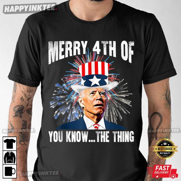 4th Of July Funny Joe Biden Merry 4th Of You Know The Thing T-Shirt – Apparel, Mug, Home Decor – Perfect Gift For Everyone