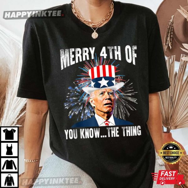 4th Of July Funny Joe Biden Merry 4th Of You Know The Thing T-Shirt – Apparel, Mug, Home Decor – Perfect Gift For Everyone