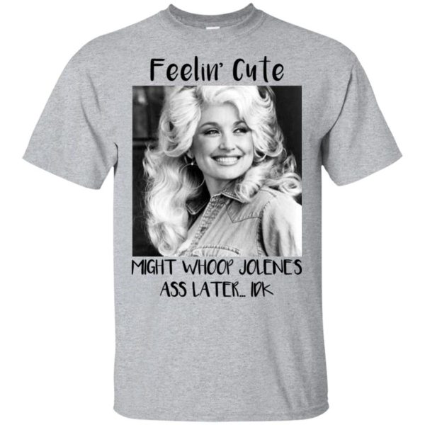 Feelin’ Cute Dolly Parton Shirt – Apparel, Mug, Home Decor – Perfect Gift For Everyone